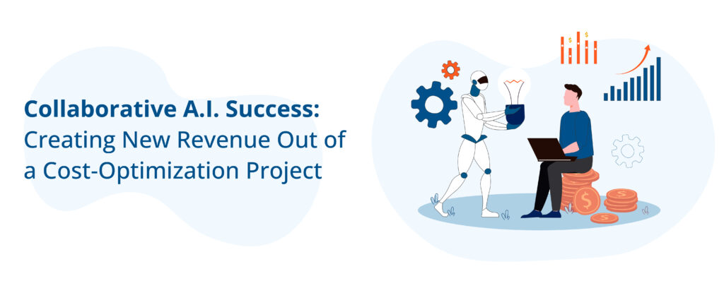 Collaborative A.I. Success: Creating New Revenue Out of a Cost-Optimization Project